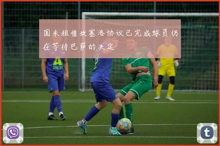 国米租借坎塞洛协议已完成球员仍在等待巴萨的决定